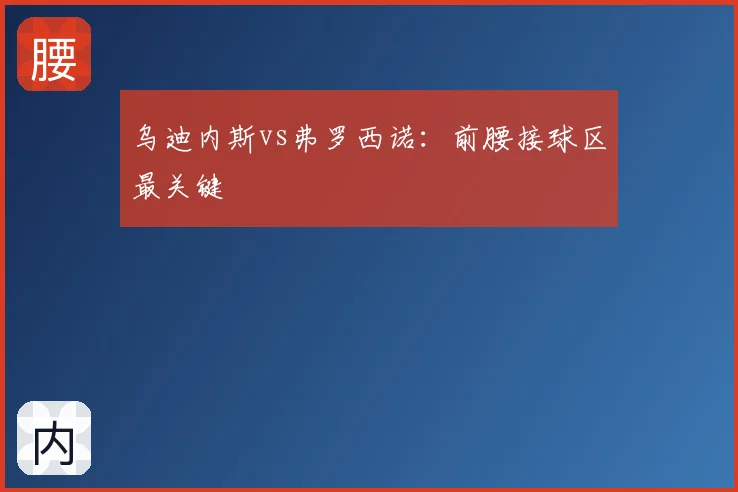 乌迪内斯vs弗罗西诺：前腰接球区最关键
