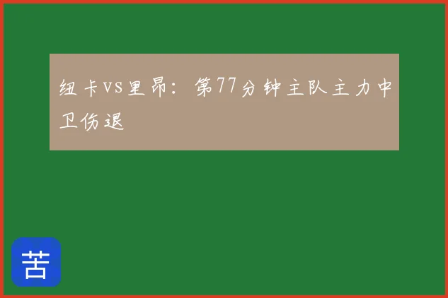 纽卡vs里昂:第77分钟主队主力中卫伤退